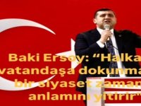 Baki Ersoy: “Halka ve vatandaşa dokunmayan bir siyaset zamanla anlamını yitirir"